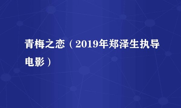 青梅之恋（2019年郑泽生执导电影）