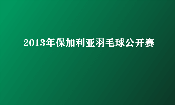 2013年保加利亚羽毛球公开赛