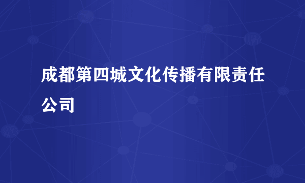 成都第四城文化传播有限责任公司