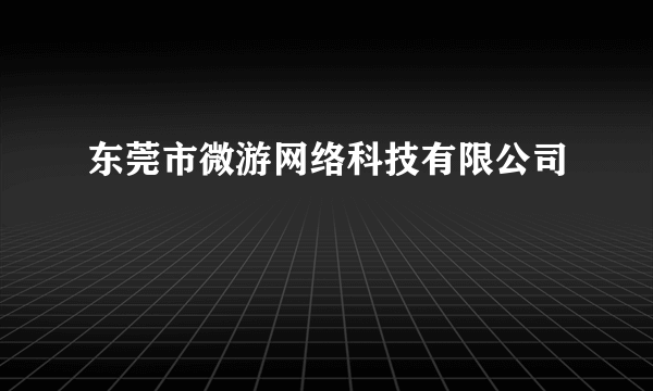 东莞市微游网络科技有限公司