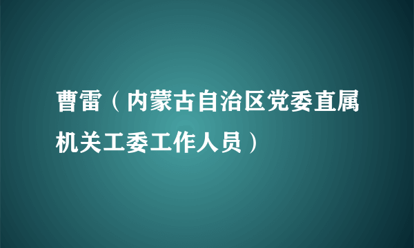 曹雷（内蒙古自治区党委直属机关工委工作人员）