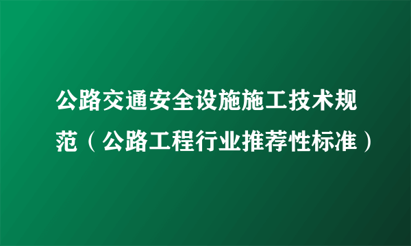 公路交通安全设施施工技术规范（公路工程行业推荐性标准）