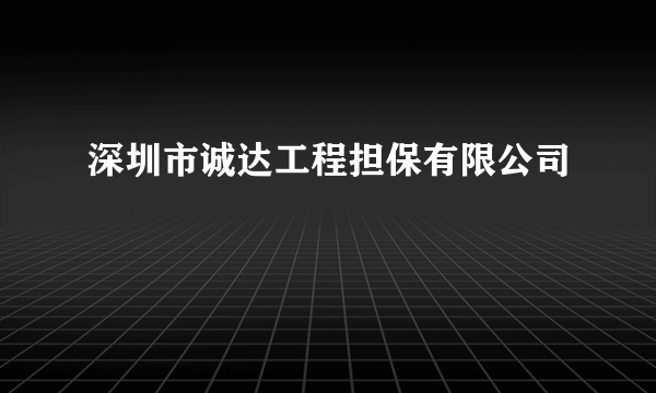 深圳市诚达工程担保有限公司