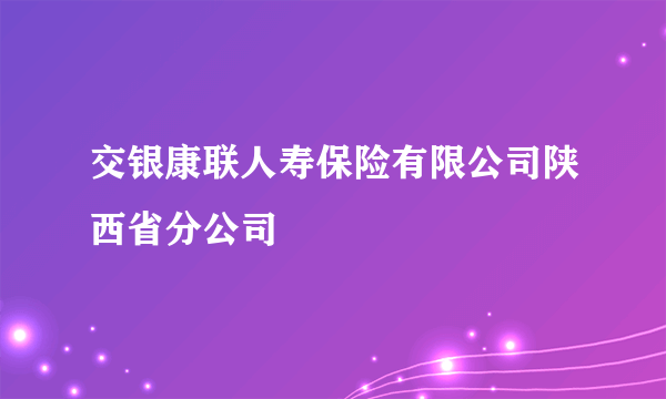 交银康联人寿保险有限公司陕西省分公司