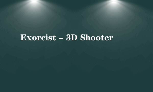 Exorcist - 3D Shooter