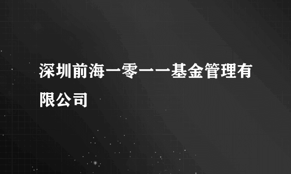 深圳前海一零一一基金管理有限公司