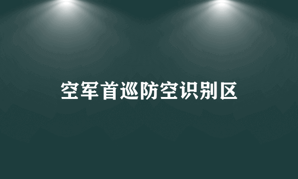 空军首巡防空识别区