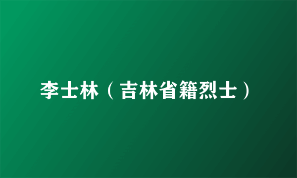 李士林（吉林省籍烈士）