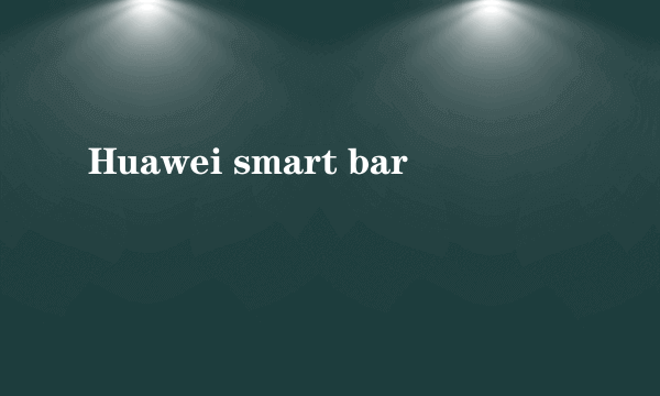 Huawei smart bar