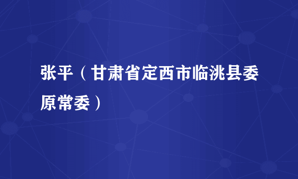 张平（甘肃省定西市临洮县委原常委）