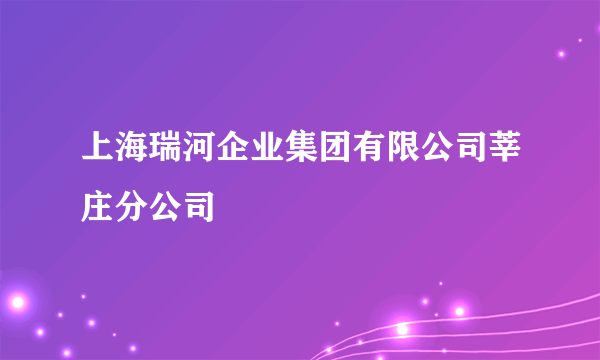 上海瑞河企业集团有限公司莘庄分公司