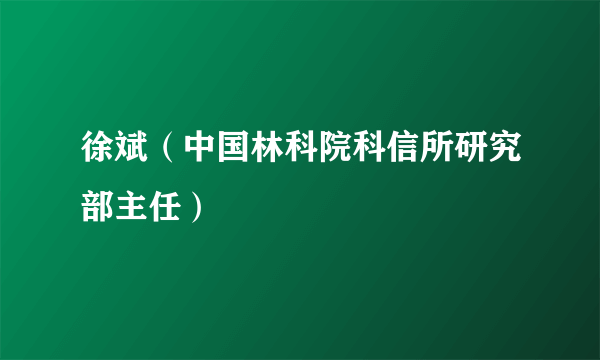 徐斌（中国林科院科信所研究部主任）