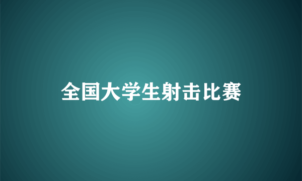 全国大学生射击比赛