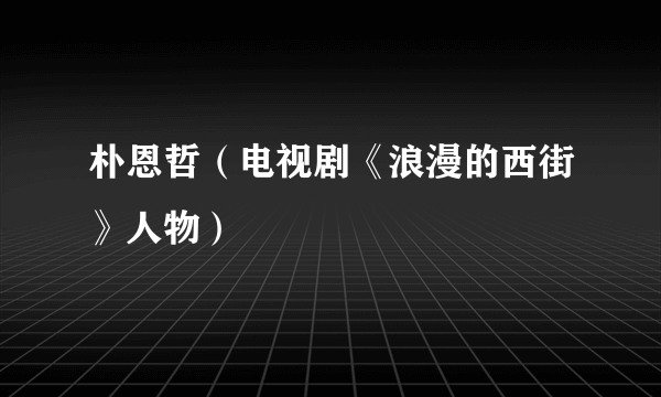 朴恩哲（电视剧《浪漫的西街》人物）