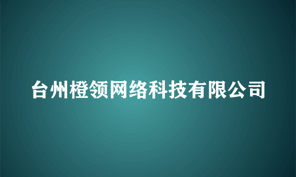 台州橙领网络科技有限公司