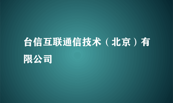 台信互联通信技术（北京）有限公司