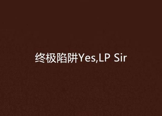 终极陷阱Yes,LP Sir