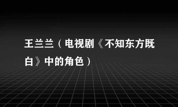 王兰兰（电视剧《不知东方既白》中的角色）