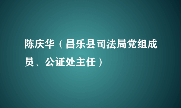 陈庆华（昌乐县司法局党组成员、公证处主任）