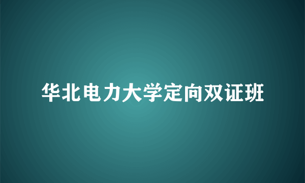 华北电力大学定向双证班