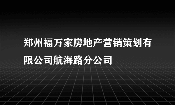 郑州福万家房地产营销策划有限公司航海路分公司