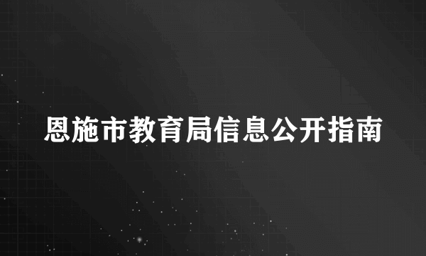 恩施市教育局信息公开指南