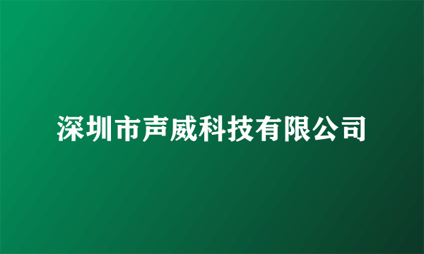 深圳市声威科技有限公司