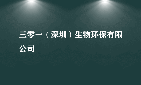 三零一（深圳）生物环保有限公司