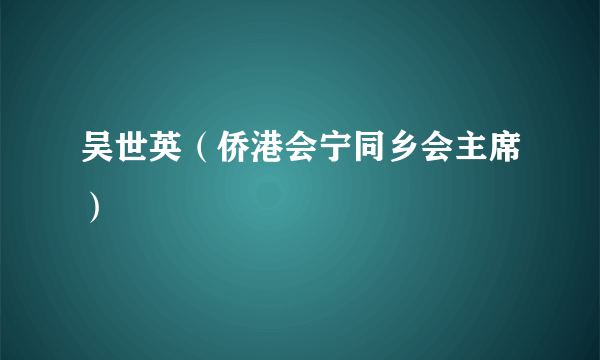 吴世英（侨港会宁同乡会主席）