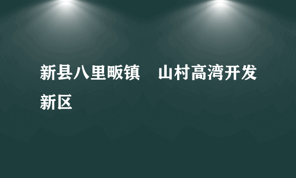 新县八里畈镇嶅山村高湾开发新区