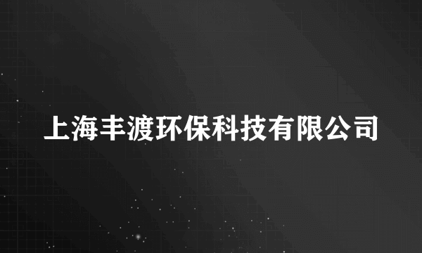 上海丰渡环保科技有限公司