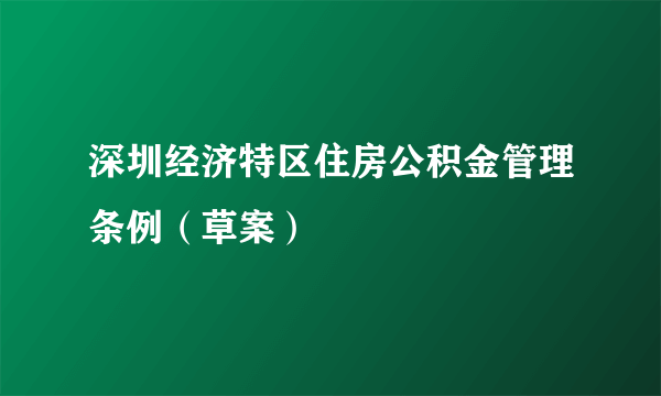 深圳经济特区住房公积金管理条例（草案）