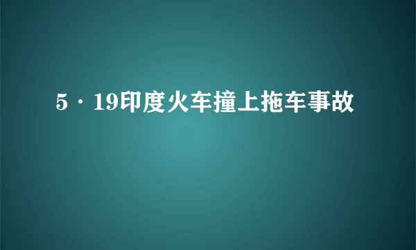 5·19印度火车撞上拖车事故