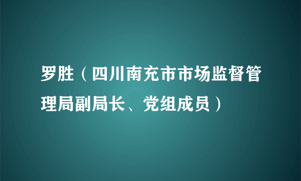 罗胜（四川南充市市场监督管理局副局长、党组成员）