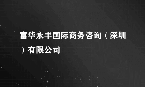 富华永丰国际商务咨询（深圳）有限公司