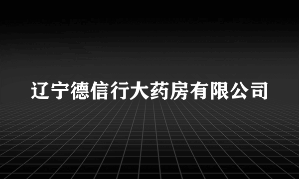 辽宁德信行大药房有限公司