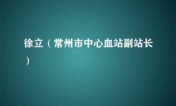 徐立（常州市中心血站副站长）