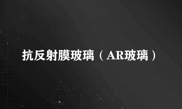 抗反射膜玻璃（AR玻璃）