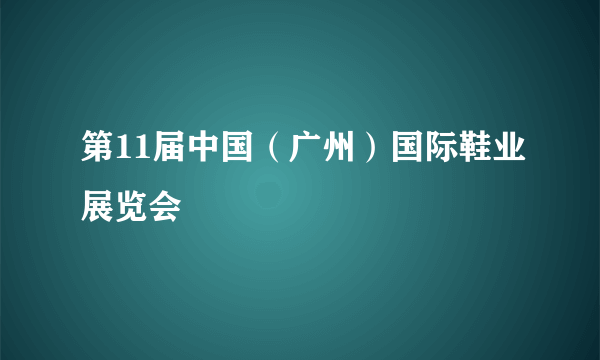 第11届中国（广州）国际鞋业展览会