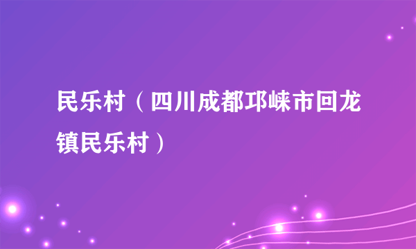 民乐村（四川成都邛崃市回龙镇民乐村）