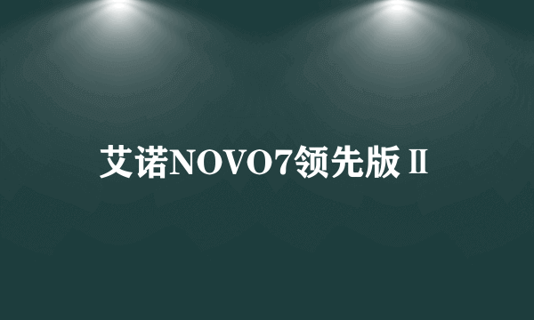 艾诺NOVO7领先版Ⅱ