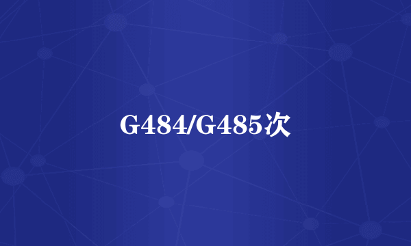 G484/G485次