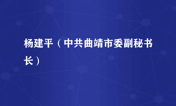 杨建平（中共曲靖市委副秘书长）