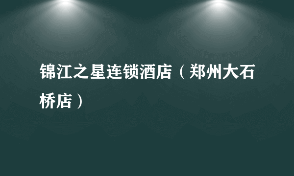 锦江之星连锁酒店（郑州大石桥店）