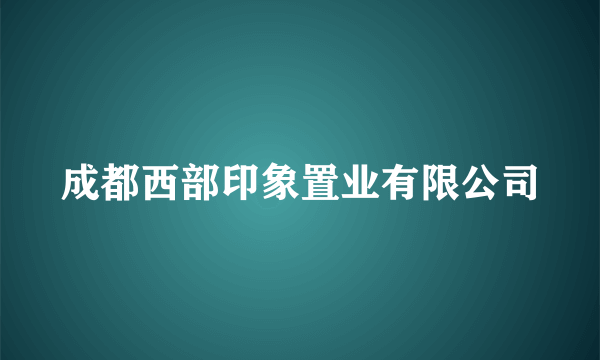 成都西部印象置业有限公司