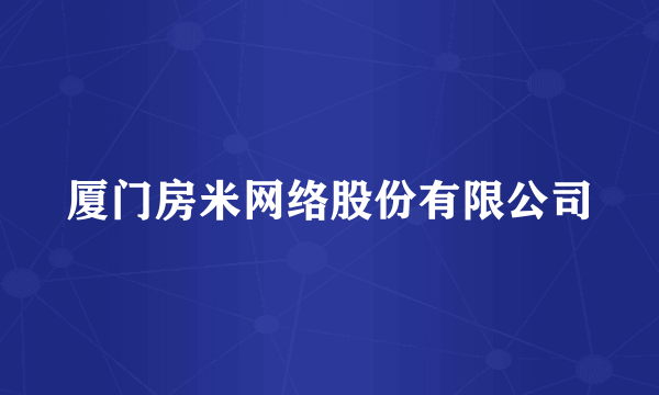 厦门房米网络股份有限公司