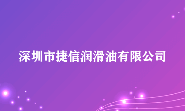 深圳市捷信润滑油有限公司