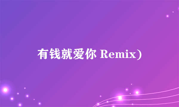 有钱就爱你 Remix)