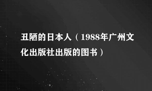 丑陋的日本人（1988年广州文化出版社出版的图书）