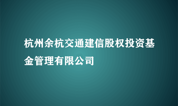 杭州余杭交通建信股权投资基金管理有限公司